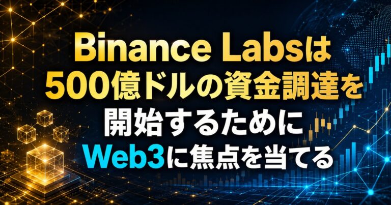 Binance Labsは500億ドルの資金調達を開始するためにWeb3に焦点を当てる