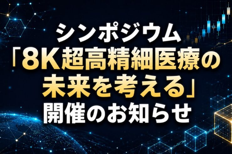 シンポジウム「8K超高精細医療の未来を考える」 2023年3月30日（木） 順天堂大学にて開催のお知らせ