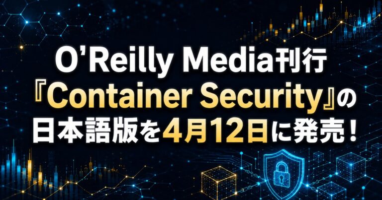 米O'Reilly Media刊行『Container Security』の日本語版を4月12日に発売！