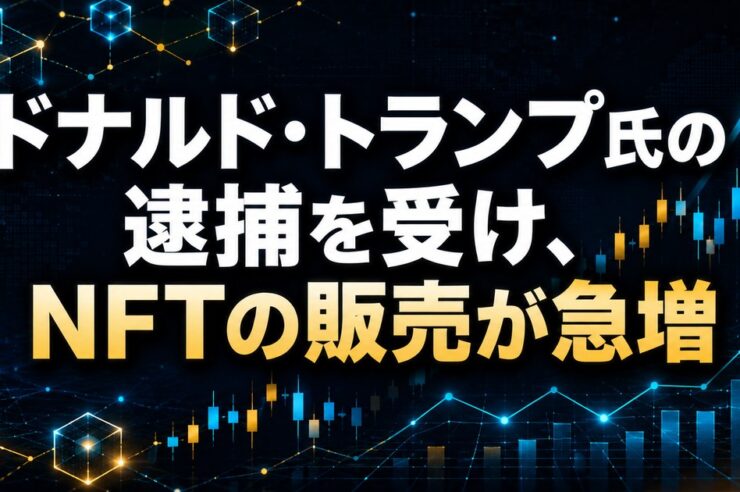 ドナルド・トランプ氏の逮捕を受け、NFTの販売が急増