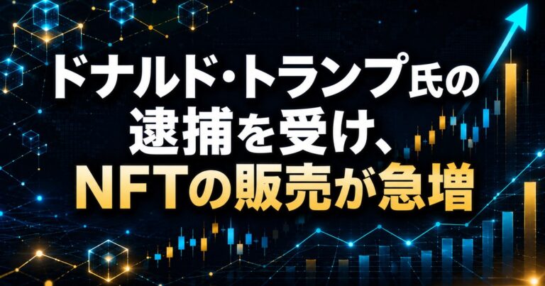 ドナルド・トランプ氏の逮捕を受け、NFTの販売が急増