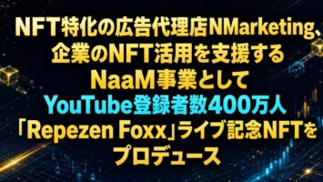 NFT特化の広告代理店NMarketing、企業のNFT活用を支援するNaaM事業としてYouTube登録者数400万人「Repezen Foxx」ライブ記念NFTをプロデュース
