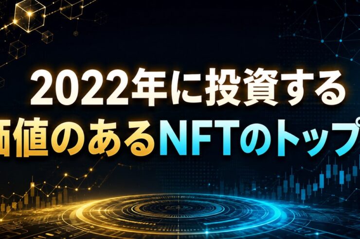 2022年に投資する価値のあるNFTのトップ5