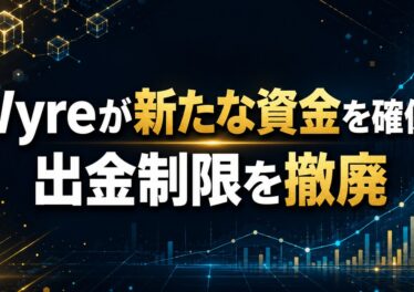 Wyreが新たな資金を確保、出金制限を撤廃