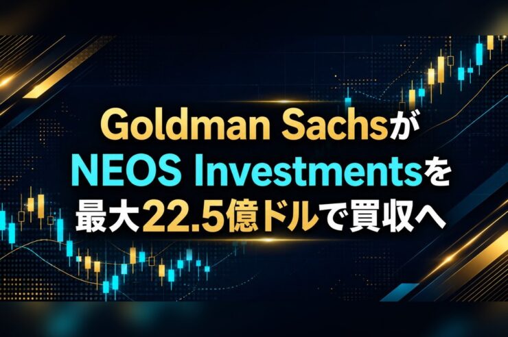 Goldman SachsがNEOS Investmentsを最大22.5億ドルで買収へ