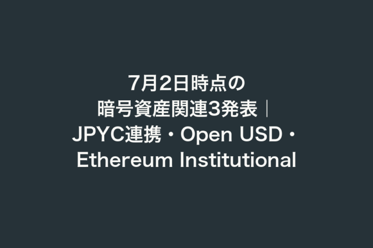 7月2日時点の暗号資産関連3発表｜JPYC連携・Open USD・Ethereum Institutional